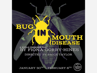 Bug in Mouth Disease | The Larking House @ Grand Central Arts Center | Jan 30 - Feb 8 